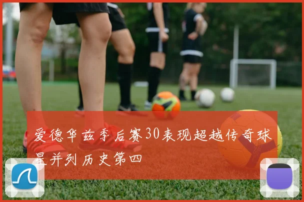爱德华兹季后赛30表现超越传奇球星并列历史第四