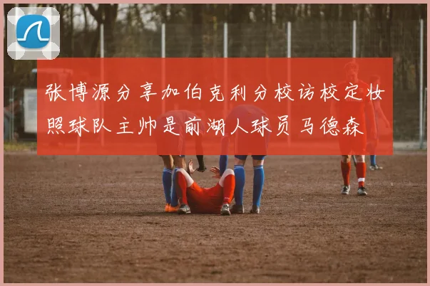 张博源分享加伯克利分校访校定妆照球队主帅是前湖人球员马德森